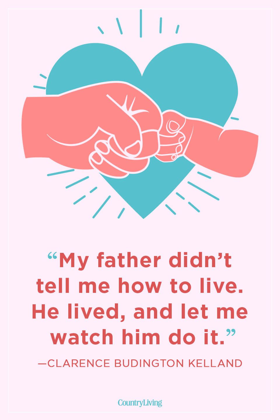 <p>“My father didn’t tell me how to live. He lived, and let me watch him do it.”</p>