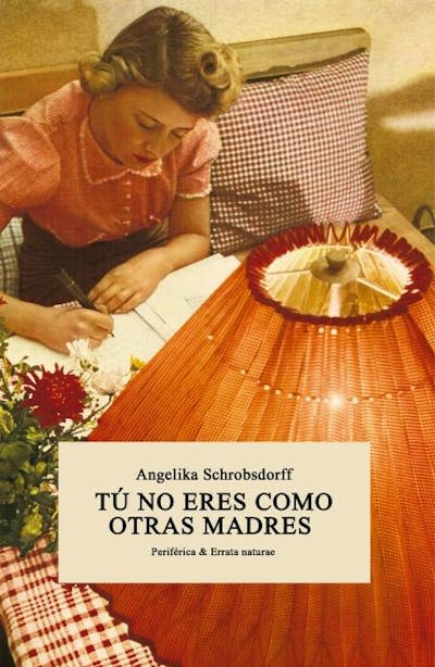 Portada de la edición en español de _Tú no eres como otras madres_, de Angelika Schrobsdorff.