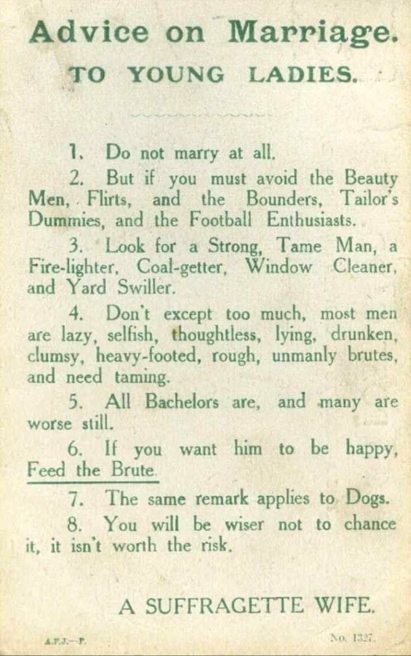 Tip #1 is not to marry at all, but #2 if you must, avoid the "beauty men," flirts, tailor's dummies, and football enthusiasts and #3 look for a strong, tame men; also, #4 don't expect too much because most men are "lazy, selfish, drunken, unmanly brutes"