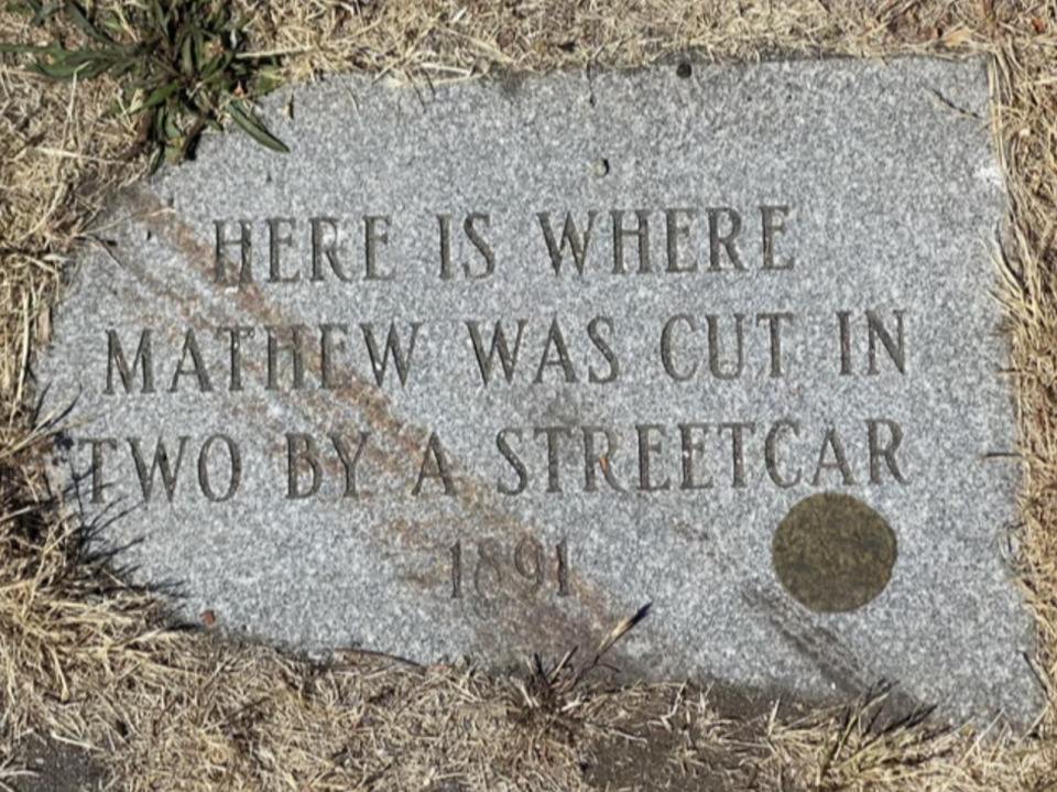 "Here is where Mathew was cut in two by a streetcar 1891"