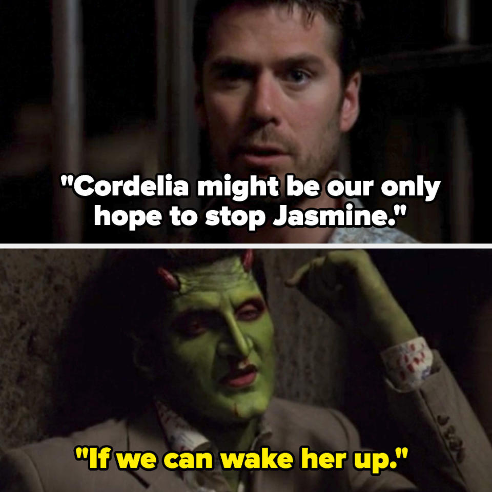 Wes says Cordelia might be their only hope to stop Jasmine, then Lorne says "if we can wake her up"