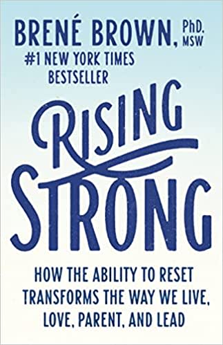 Rising Strong: How the Ability to Reset Transforms the Way We Live, Love, Parent, and Lead by Brené Brown, Ph.D., LMSW