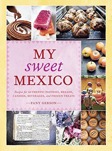 3) My Sweet Mexico: Recipes for Authentic Pastries, Breads, Candies, Beverages, and Frozen Treats