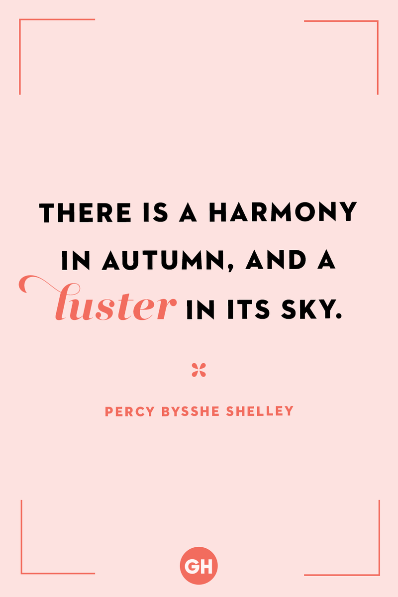 <p>There is a harmony in autumn, and a luster in its sky.</p>