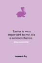 <p>“Easter is very important to me, it's a second chance.” — Reba McEntire</p><p><strong>Related: </strong><a href="https://www.womansday.com/life/g2892/easter-egg-hunt-ideas/" rel="nofollow noopener" target="_blank" data-ylk="slk:35 Fun Easter Egg Hunt Ideas We Bet You Haven't Tried Before;elm:context_link;itc:0;sec:content-canvas" class="link ">35 Fun Easter Egg Hunt Ideas We Bet You Haven't Tried Before</a></p>