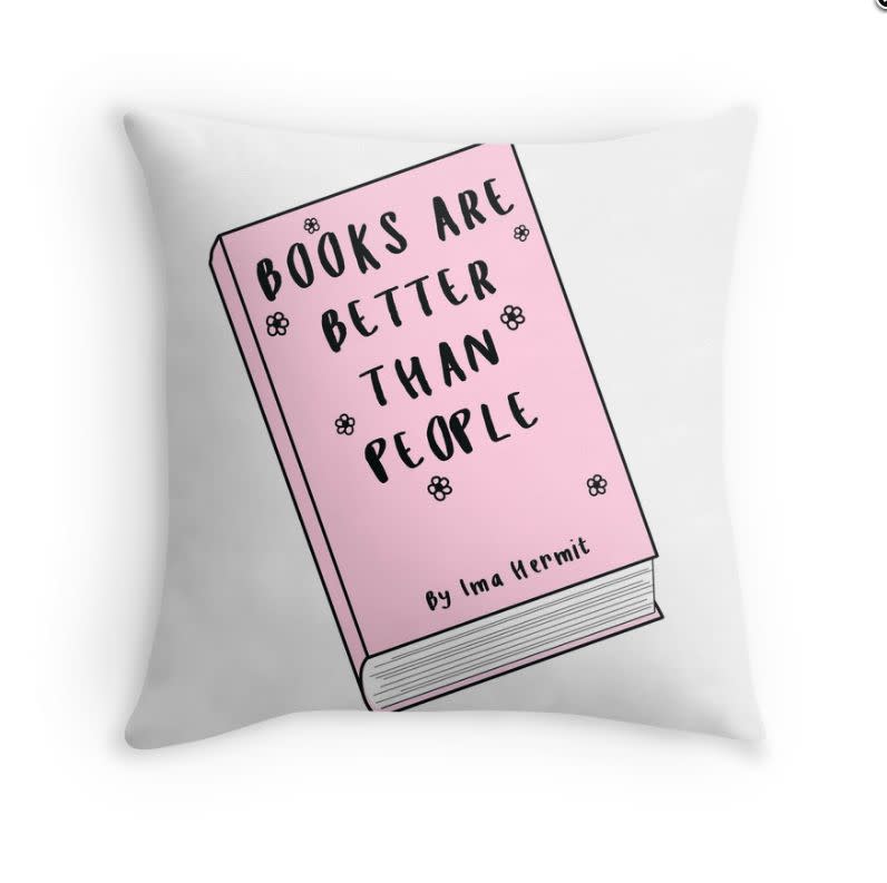 <a href="http://www.redbubble.com/people/saintlovely/works/16612841-books-are-better-than-people-trendy-hipster-tumblr-meme?p=throw-pillow&amp;size=small&amp;type=cover-only&amp;utm_source=google&amp;utm_medium=google_products&amp;utm_campaign=shopping&amp;country_code=US&amp;gclid=CMLXzoO409ACFZdMDQod36MIJQ" target="_blank">Books Are Better Than People Throw Pillow</a>, $20.67 at <a href="http://www.redbubble.com/" target="_blank">RedBubble</a>