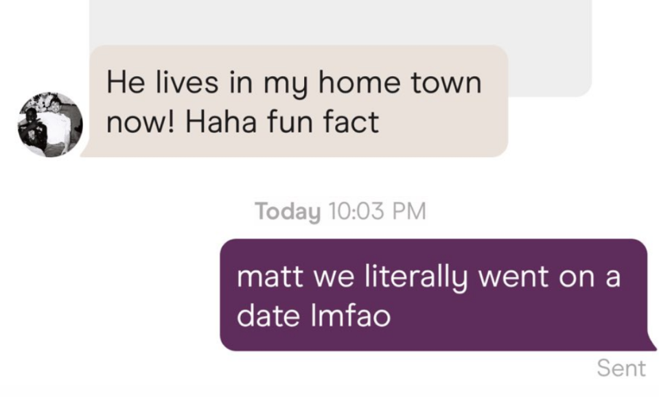 "He lives in my hometown now! Haha fun fact" "Matt we literally went on a date lmfao"