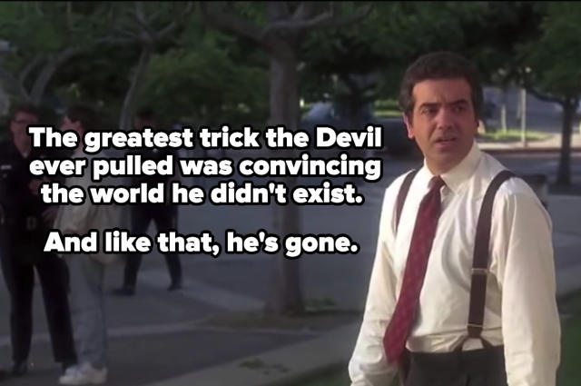 The greatest trick the Devil ever pulled was convincing the world he didn't  exist.” Verbal