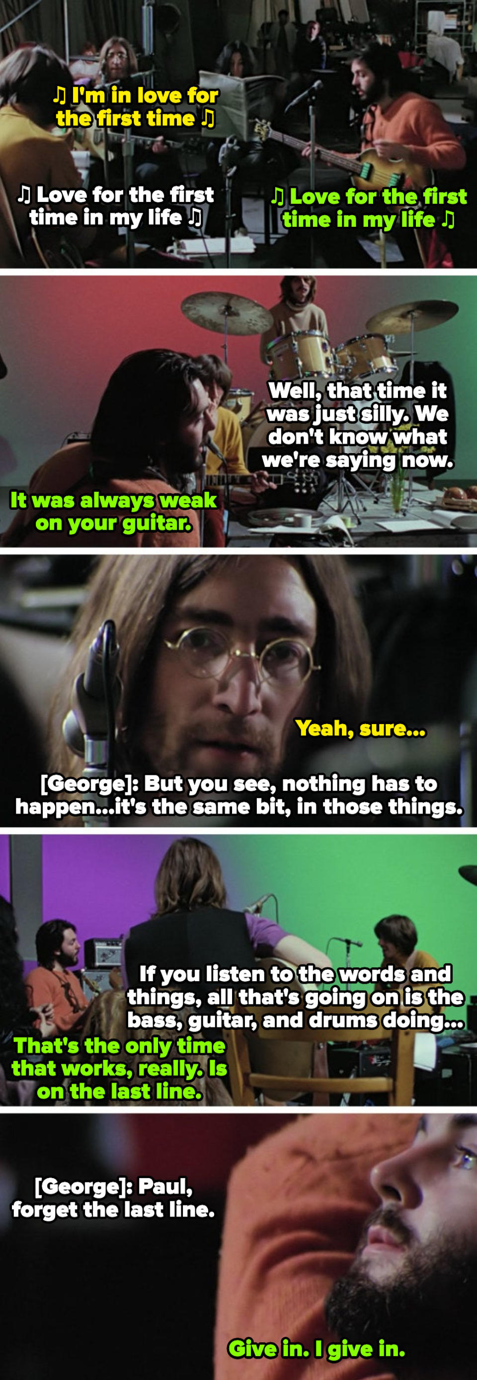 Paul to John: "It was always weak on your guitar" John to Paul: "Yeah, sure" George to Paul: "If you listen to the words, all that's going on is the bass, guitar, and drums doing" Paul to George: "Give in; I give in"