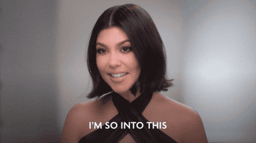 Kourtney Kardashian saying, "I'm so into this"
