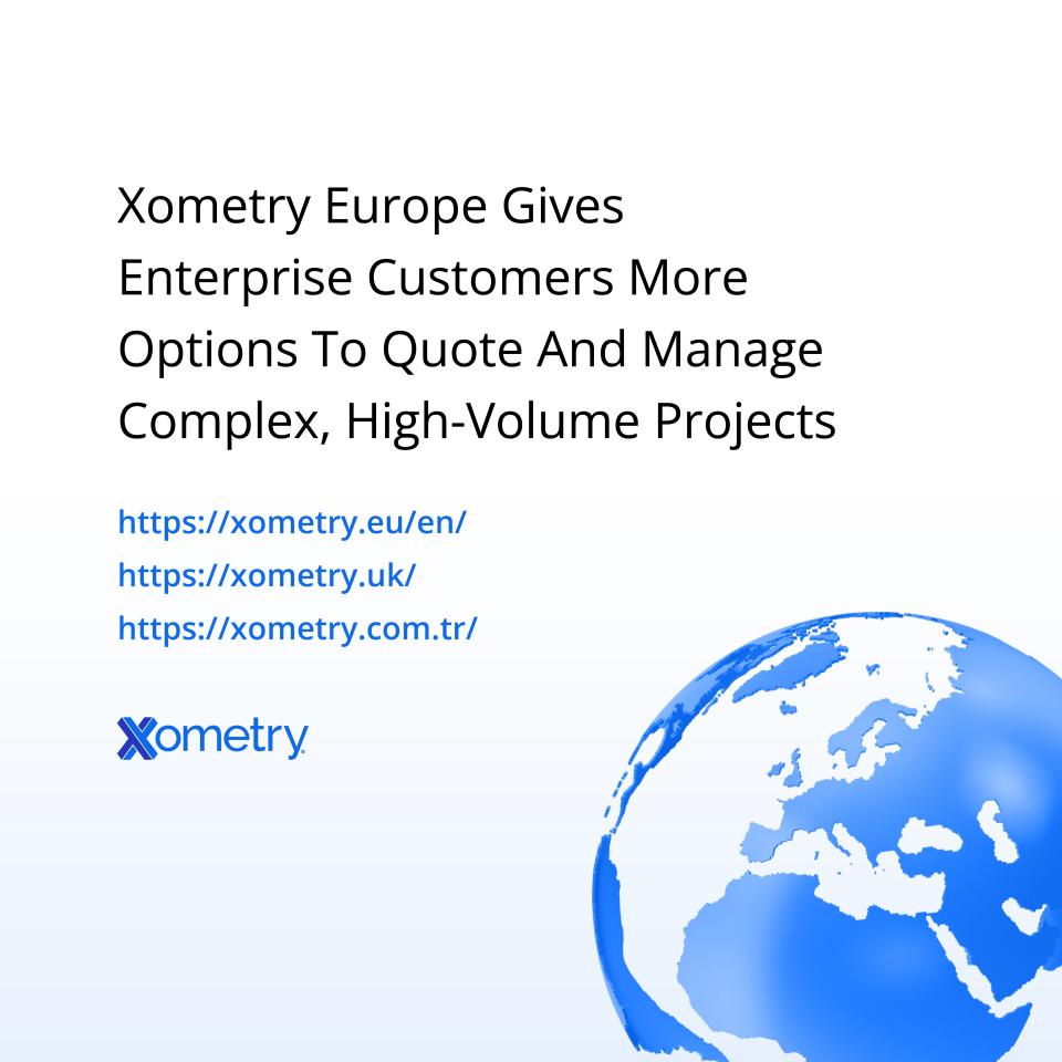 Xometry Europe Gives Enterprise Customers More Options To Quote And Manage Complex, High-Volume Projects