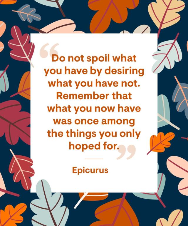 Epicurus - Do not spoil what you have by desiring what you