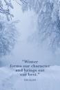 <p>"Winter forms our character and brings out our best."</p>