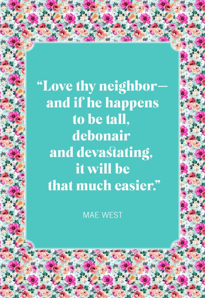 <p>"Love thy neighbor—and if he happens to be tall, debonair and devastating, it will be that much easier."</p>
