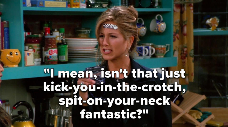 Rachel says, I mean, isn't that just kick you in the crotch, spit on your neck fantastic
