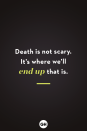 <p>Death is not scary. It’s where we’ll end up that is.</p>