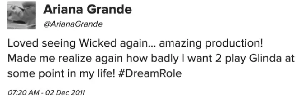 Ariana's tweet: "Loved seeing Wicked again; amazing production! Made me realize again how badly I want 2 play Glinda at some point in my life! #DreamRole"