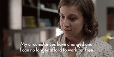 my circumstances have changed and I can no longer afford to work for free