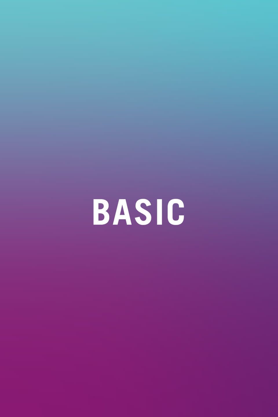 <p>Calling someone "basic" is a rude way of saying they're boringly normal. The problem with this? From a statistical perspective, the person speaking is probably just as firmly in the "average" range. Very few humans are as exceptional as they think they are. And, a lot of things that are supposedly basic are actually really good, like anything <a href="https://www.redbookmag.com/food-recipes/features/g2985/pumpkin-dessert-recipes/" rel="nofollow noopener" target="_blank" data-ylk="slk:pumpkin-flavored;elm:context_link;itc:0;sec:content-canvas" class="link ">pumpkin-flavored</a> and Starbucks. Also, being normal shouldn't be an insult, especially in a world filled with terrible abnormalities.</p><p><strong>RELATED: <a href="https://www.redbookmag.com/food-recipes/entertaining/features/g2776/the-perfect-starbucks-drink-for-your-zodiac-sign/" rel="nofollow noopener" target="_blank" data-ylk="slk:The Perfect Starbucks Drink for Your Zodiac Sign;elm:context_link;itc:0;sec:content-canvas" class="link ">The Perfect Starbucks Drink for Your Zodiac Sign</a></strong><br></p>