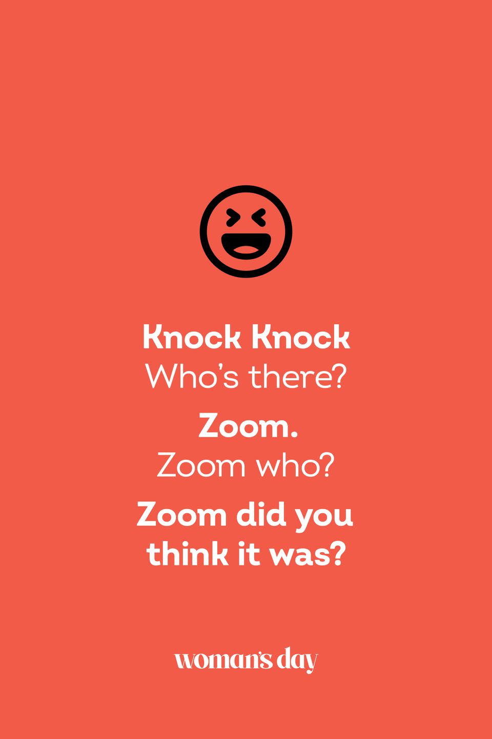 <p><strong>Knock knock.</strong></p><p><em>Who’s there?</em></p><p><strong>Zoom.</strong></p><p><em>Zoom who?</em></p><p><strong>Zoom did you think it was?</strong></p>