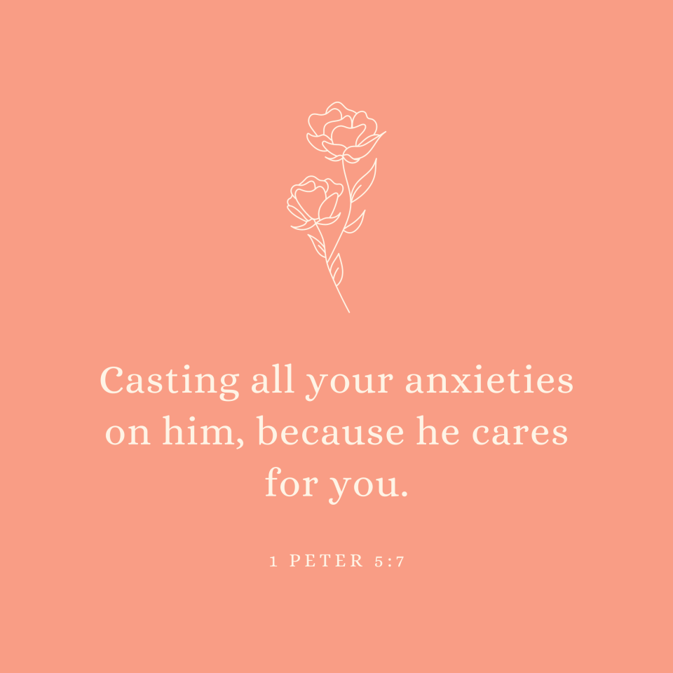 1 Peter 5:7 Casting all your anxieties on him, because he cares for you.