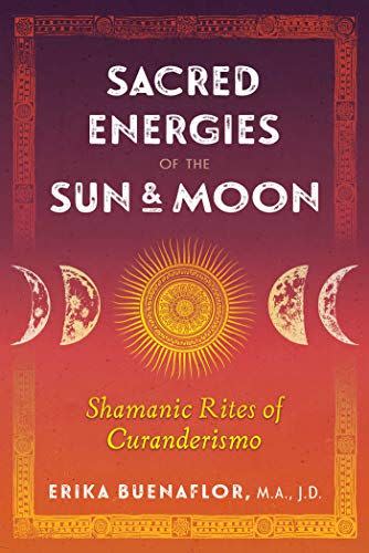 10) Sacred Energies of the Sun and Moon: Shamanic Rites of Curanderismo