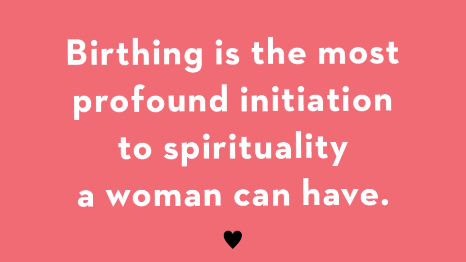 birthing is the most profound initiation to spirituality a woman can have