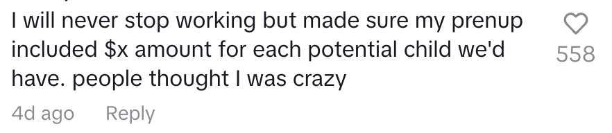 I made sure my prenup included $x amount for each potential child we'd have. people thought I was crazy