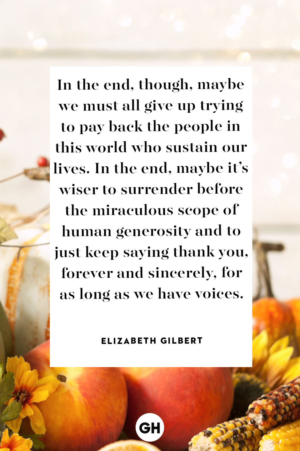 <p> In the end, though, maybe we must all give up trying to pay back the people in this world who sustain our lives. In the end, maybe it’s wiser to surrender before the miraculous scope of human generosity and to just keep saying thank you, forever and sincerely, for as long as we have voices.</p>