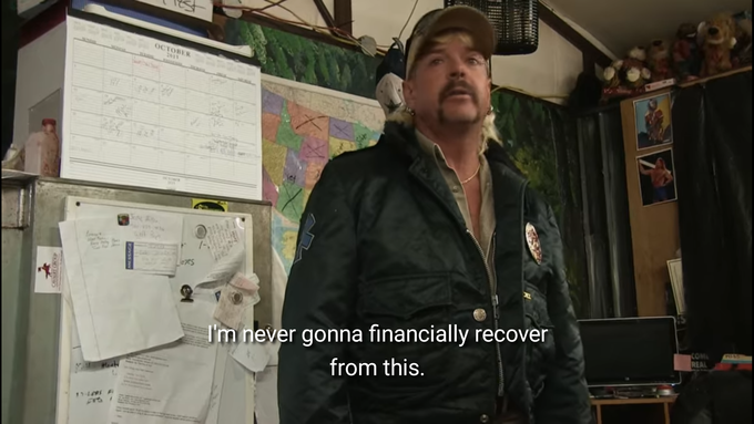 Joe exotic saying "i'm never gonna financially recover from this"