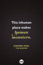 <p>This inhuman place makes human monsters.</p><p><strong>RELATED:</strong> <a href="https://www.goodhousekeeping.com/life/entertainment/g31977410/best-stephen-king-books/" rel="nofollow noopener" target="_blank" data-ylk="slk:17 Best Stephen King Books of All Time That Are So Scary;elm:context_link;itc:0;sec:content-canvas" class="link ">17 Best Stephen King Books of All Time That Are So Scary</a></p>