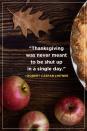 <p>"Thanksgiving was never meant to be shut up in a single day."</p>