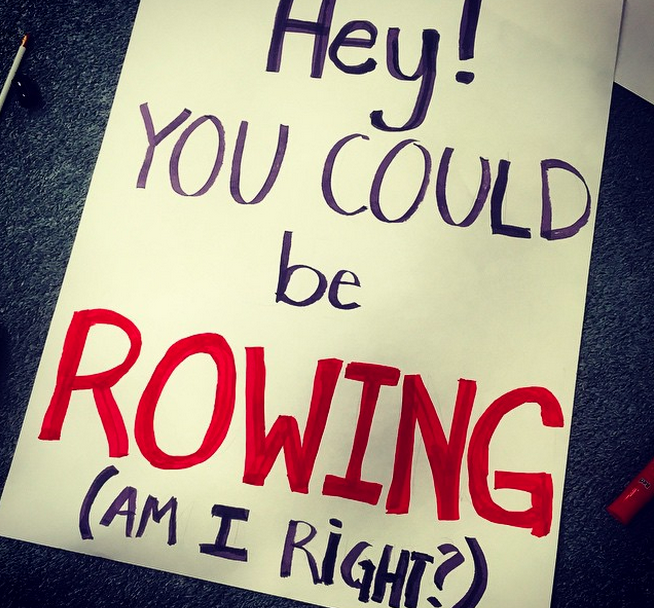 “Hey! You could be rowing (Am I right?)”
