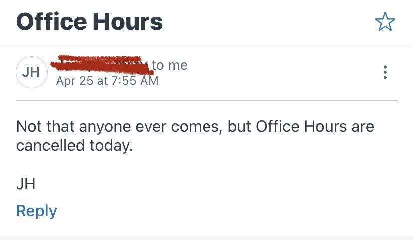 "Not that anyone ever comes, but Office Hours are cancelled today."