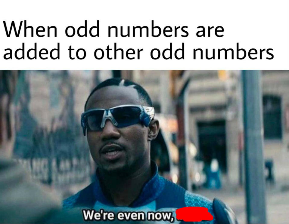"when odd numbers are added to other odd numbers"  and the meme says, "we're even now"