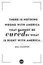 <p>"There is nothing wrong with America that cannot be cured by what is right with America."</p>