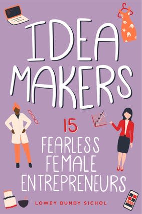 “Idea Makers: 15 Fearless Female Entrepreneurs” by Lowey Bundy Sichol 
