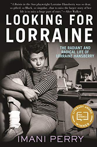 7) <em>Looking for Lorraine: The Radiant and Radical Life of Lorraine Hansberry</em>, by Imani Perry