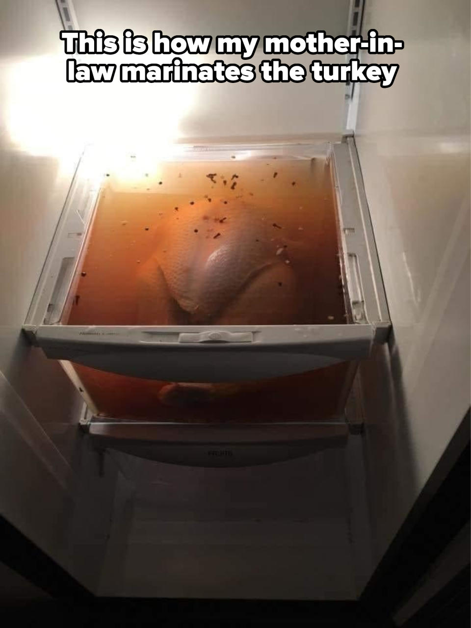 "This is how my brother-in-law marinates the turkey."