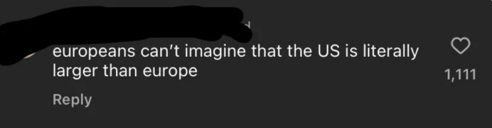 europeans can't imagine that the U.S is literally larger than europe