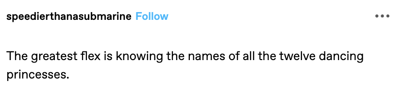 "The greatest flex is knowing the names of all the twelve dancing princesses."