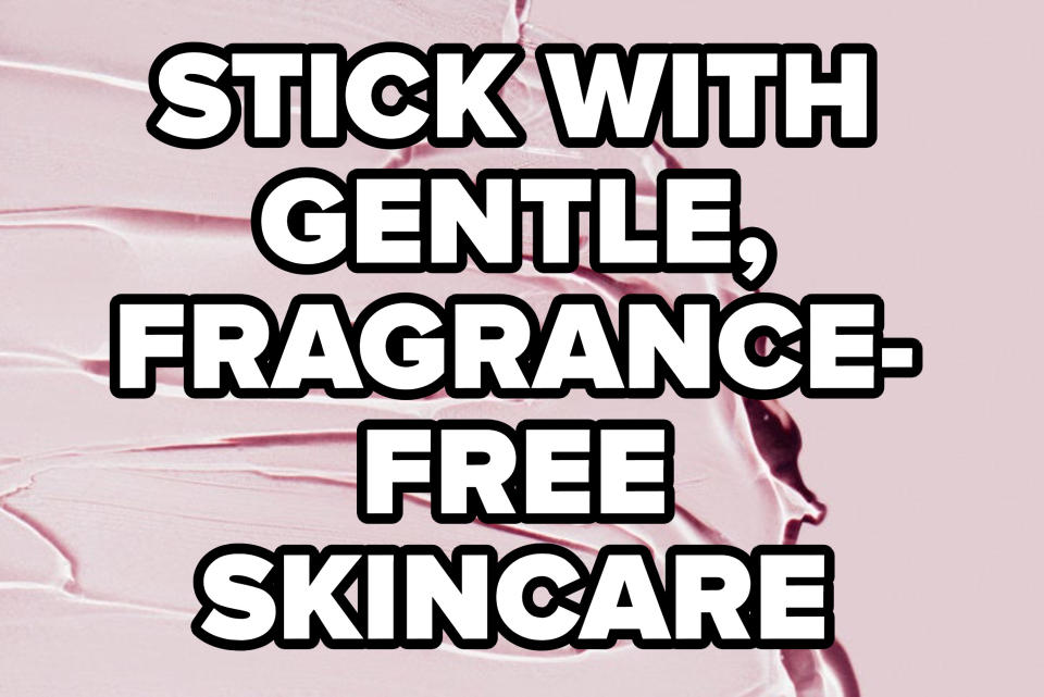 "STICK WITH GENTLE, FRAGRANCE-FREE SKINCARE"