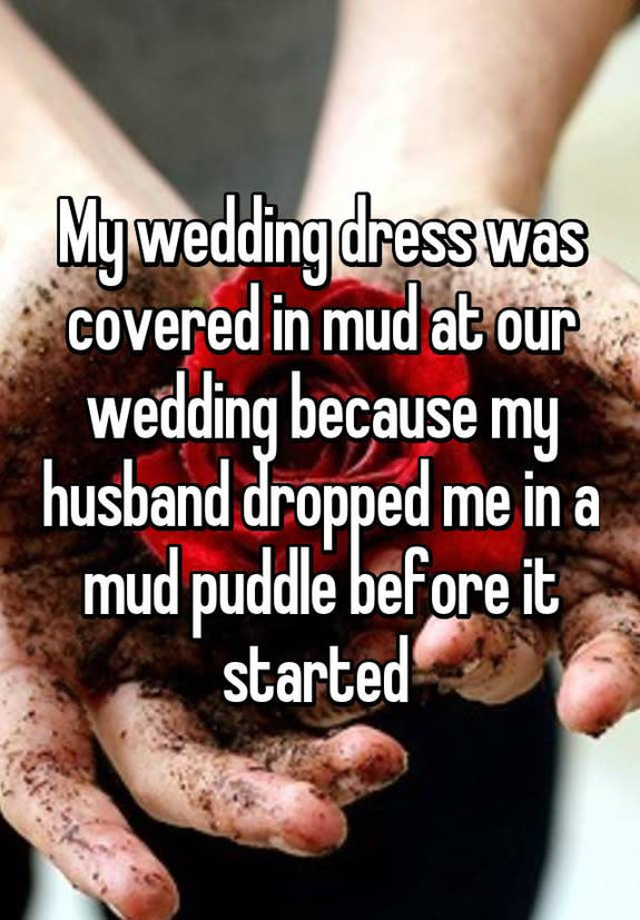 My wedding dress was covered in mud at our wedding because my husband dropped me in a mud puddle before it started