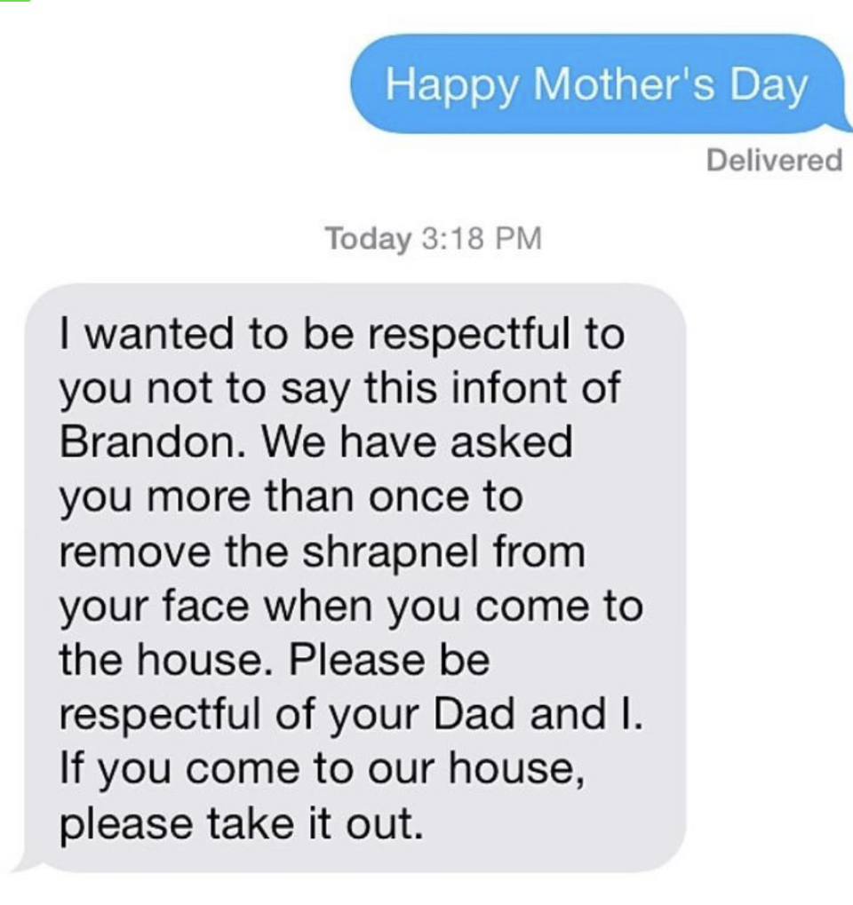 Child wishes mother a "Happy Mother's Day," and she says, "We have asked you more than once to remove the shrapnel from your face when you come to the house; please be respectful of your Dad and I; if you come to our house, please take it out"