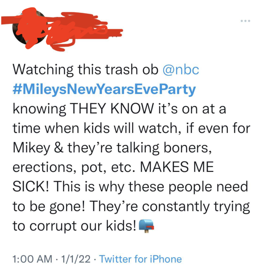 tweet: "watching ... #MileysNewYearsEveParty ... THEY KNOW it's on at a time when kids will watch, if even for Miley & they're talking about boners, erections, pot, etc. MAKES ME SICK! ... They're constantly trying to corrupt our kids!"