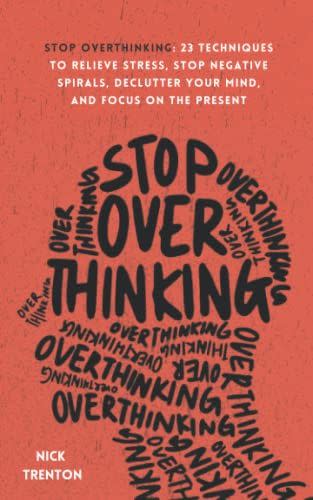 4) Stop Overthinking: 23 Techniques to Relieve Stress, Stop Negative Spirals, Declutter Your Mind, and Focus on the Present (The Path to Calm)