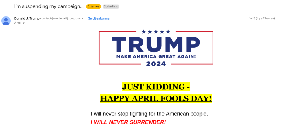 À l’occasion du 1er avril, Donald Trump a envoyé cet email à ses partisans. Si l’objet affirme qu’il « suspend » sa campagne présidentielle, le reste du courrier est en fait une déclaration d’intention pour la prochaine élection.