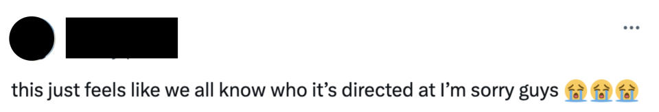 “This just feels like we all know who it’s directed at I’m sorry guys”