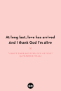 <p>At long last, love has arrived</p><p>And I thank God I'm alive</p>