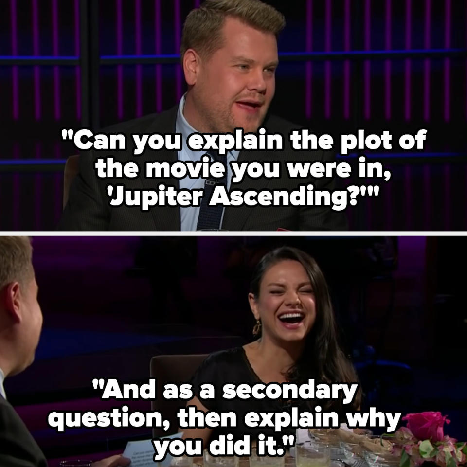 James Corden to a laughing Mila Kunis: "Can you explain the plot of the movie you were in, 'Jupiter Ascending?' And as a secondary question, then explain why you did it"